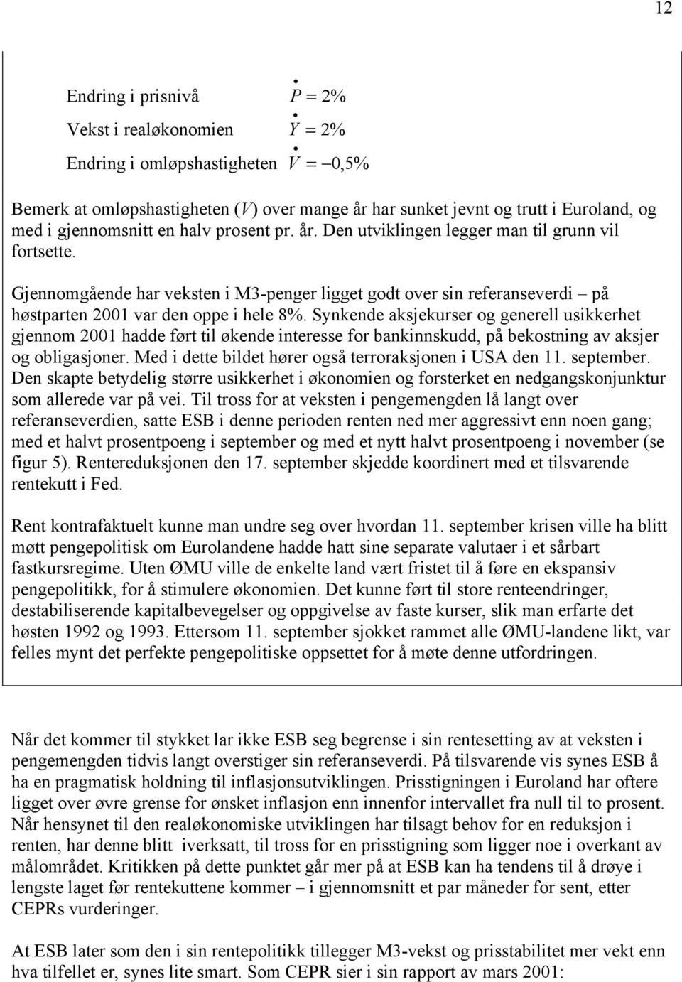 Gjennomgående har veksten i M3-penger ligget godt over sin referanseverdi på høstparten 2001 var den oppe i hele 8%.