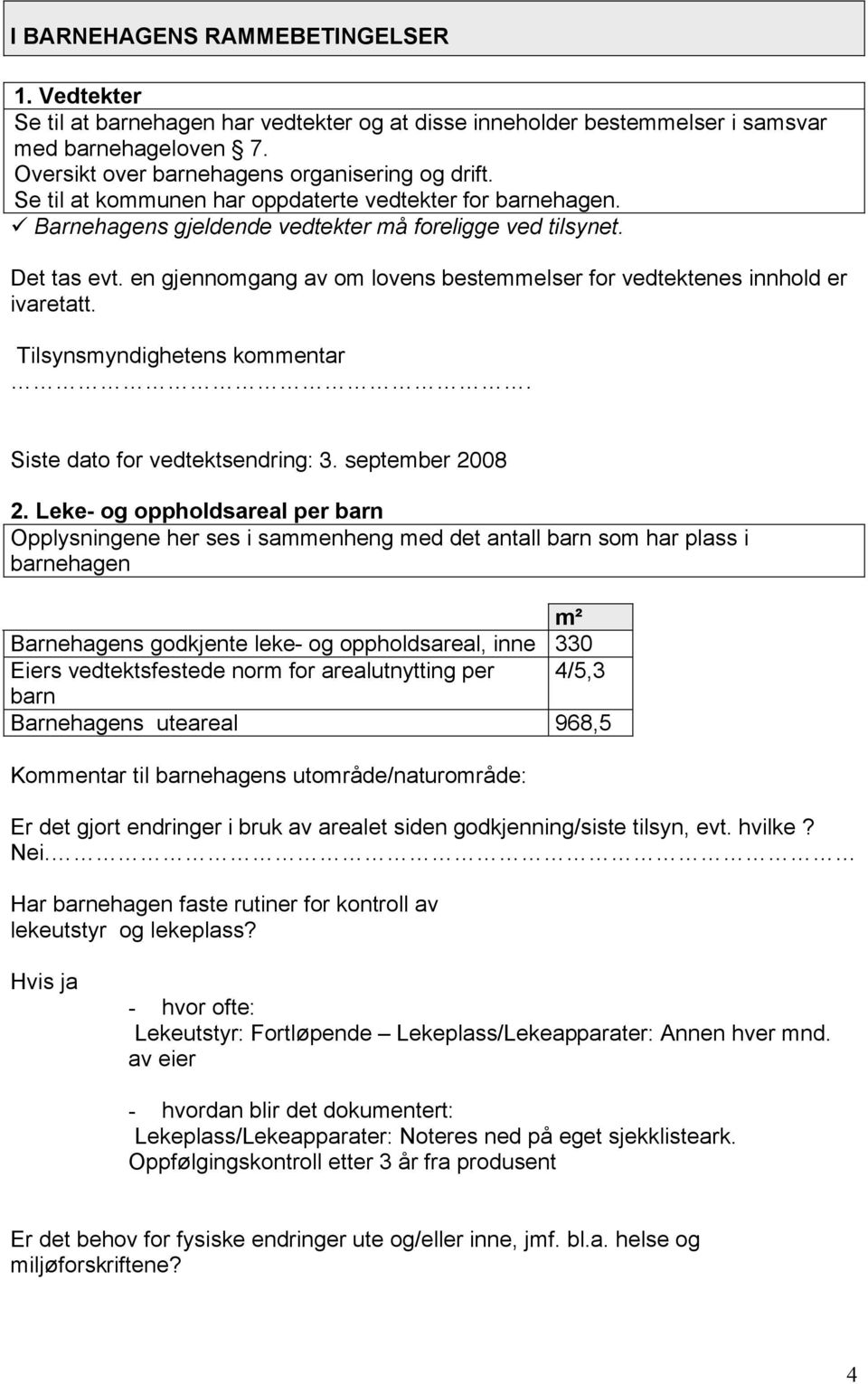 en gjennomgang av om lovens bestemmelser for vedtektenes innhold er ivaretatt. Tilsynsmyndighetens kommentar. Siste dato for vedtektsendring: 3. september 2008 2.