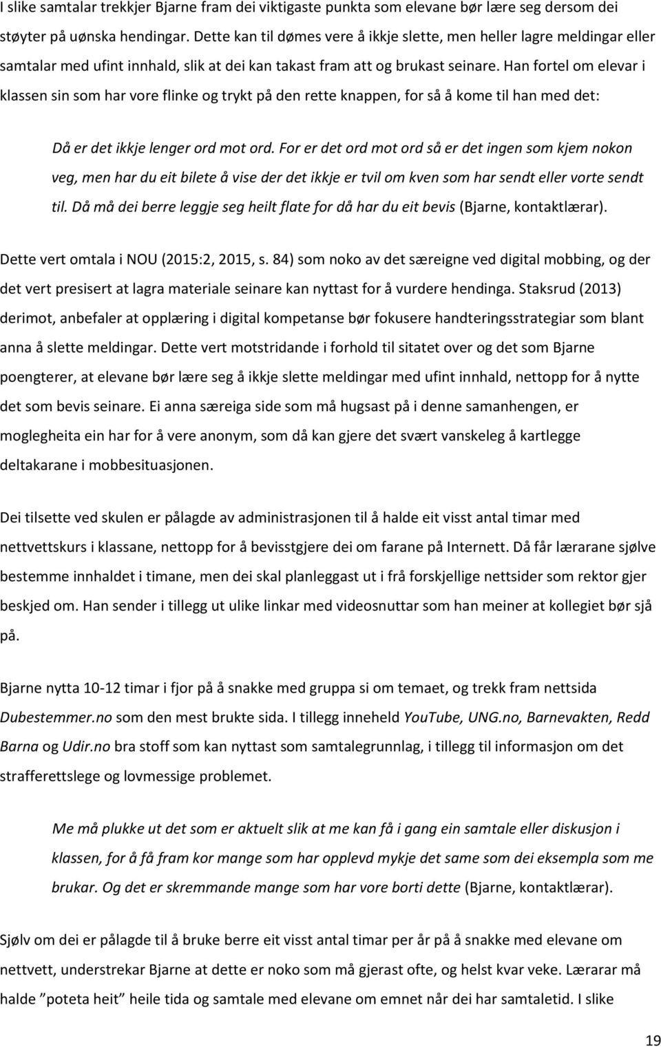 Han fortel om elevar i klassen sin som har vore flinke og trykt på den rette knappen, for så å kome til han med det: Då er det ikkje lenger ord mot ord.