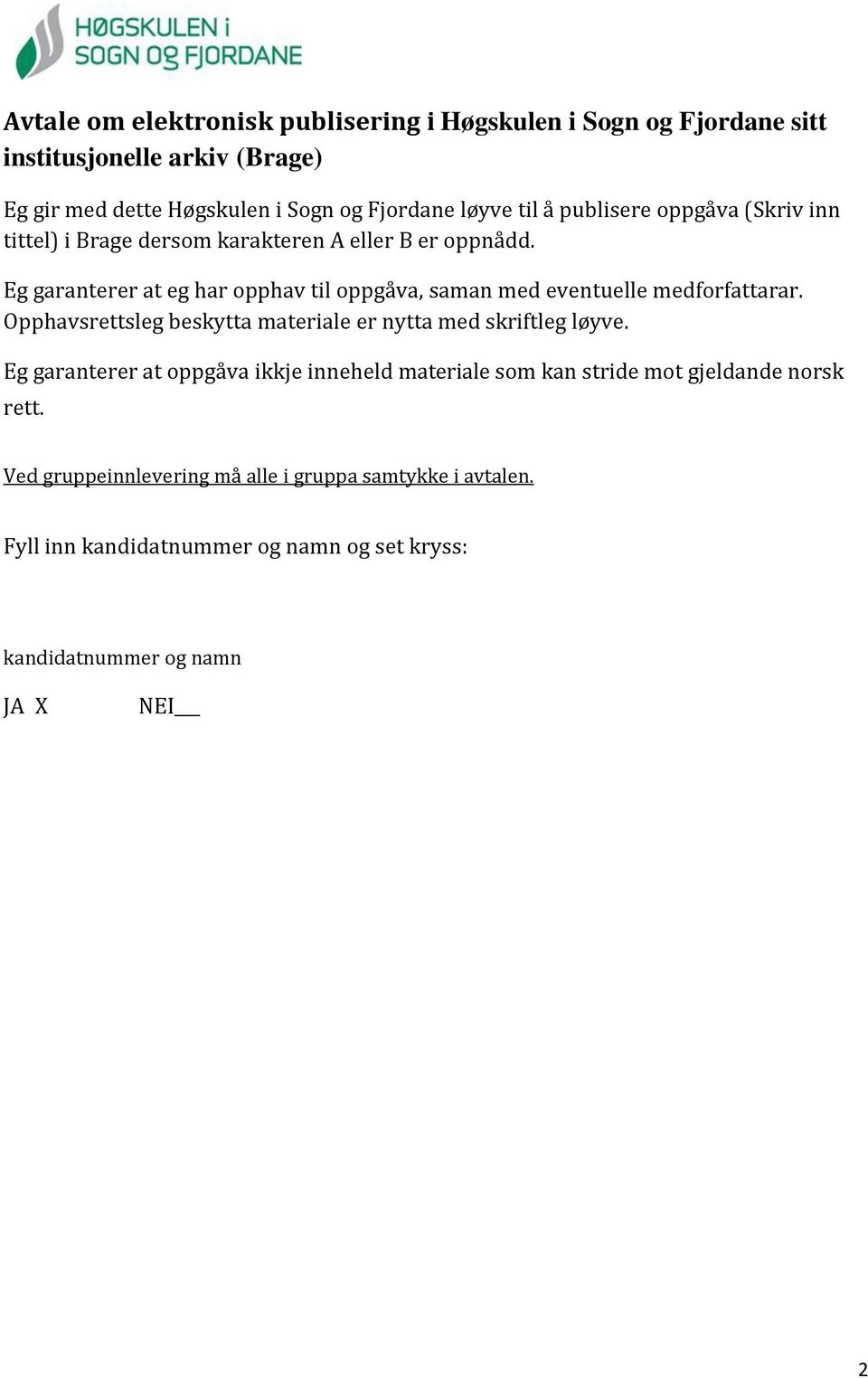 Eg garanterer at eg har opphav til oppgåva, saman med eventuelle medforfattarar. Opphavsrettsleg beskytta materiale er nytta med skriftleg løyve.