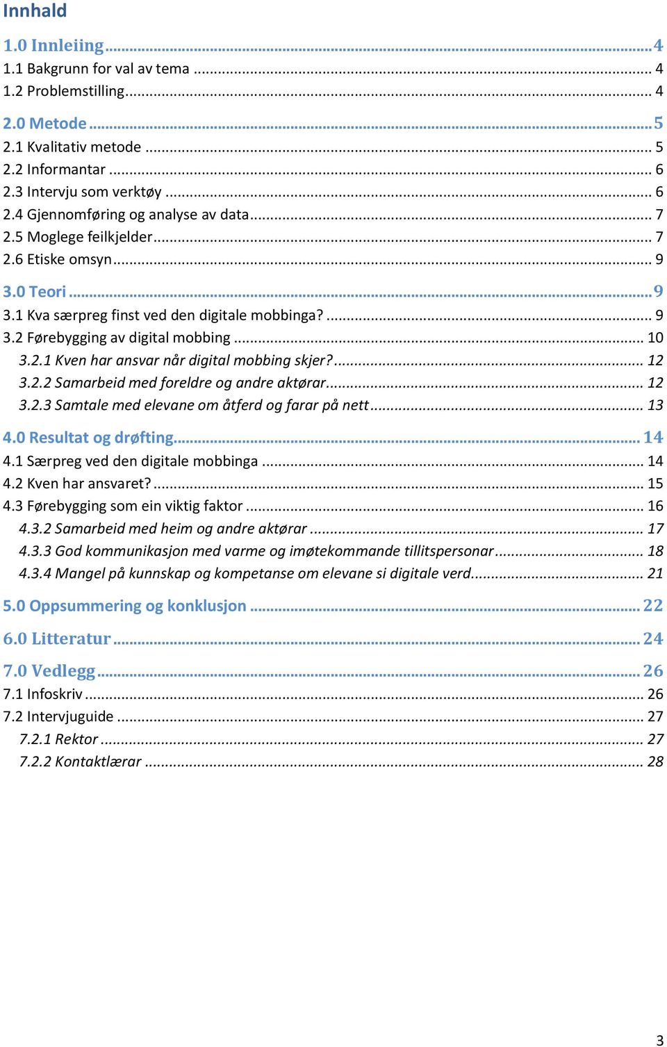 ... 12 3.2.2 Samarbeid med foreldre og andre aktørar... 12 3.2.3 Samtale med elevane om åtferd og farar på nett... 13 4.0 Resultat og drøfting... 14 4.1 Særpreg ved den digitale mobbinga... 14 4.2 Kven har ansvaret?