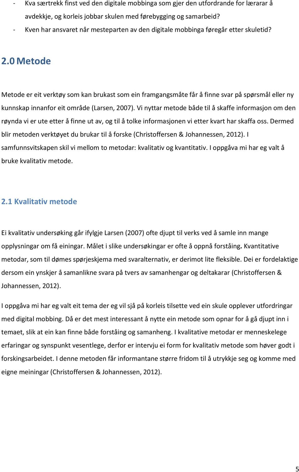 0 Metode Metode er eit verktøy som kan brukast som ein framgangsmåte får å finne svar på spørsmål eller ny kunnskap innanfor eit område (Larsen, 2007).