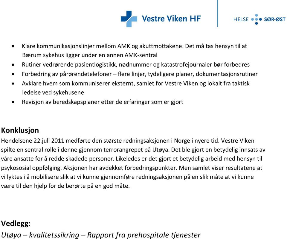 linjer, tydeligere planer, dokumentasjonsrutiner Avklare hvem som kommuniserer eksternt, samlet for Vestre Viken og lokalt fra taktisk ledelse ved sykehusene Revisjon av beredskapsplaner etter de