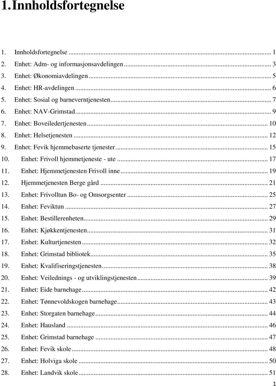 Enhet: Hjemmetjenesten Frivoll inne... 19 12. Hjemmetjenesten Berge gård... 21 13. Enhet: Frivolltun Bo- og Omsorgsenter... 25 14. Enhet: Feviktun... 27 15. Enhet: Bestillerenheten... 29 16.