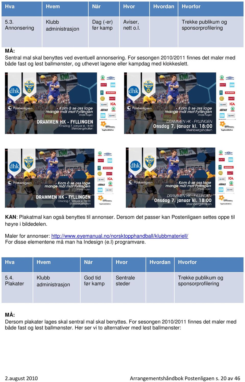 Dersom det passer kan Postenligaen settes oppe til høyre i bildedelen. Maler for annonser: http://www.eyemanual.no/norsktopphandball/klubbmateriell/ For disse elementene må man ha ndesign (e.