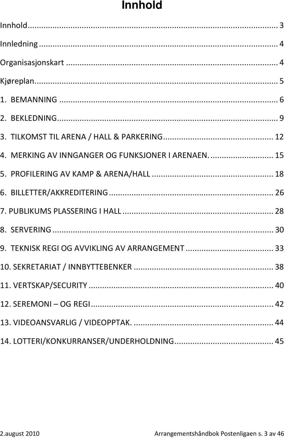 PUBLKUMS PLASSERNG HALL... 28 8. SERVERNG... 30 9. TEKNSK REG OG AVVKLNG AV ARRANGEMENT... 33 10. SEKRETARAT / NNBYTTEBENKER... 38 11.