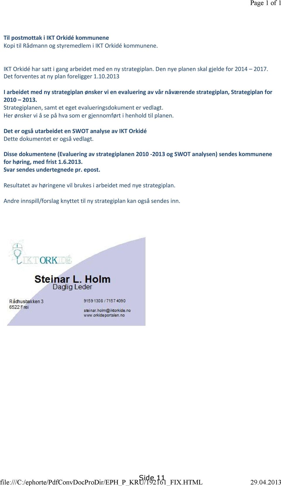 2013 I arbeidet med ny strategiplan ønsker vi en evaluering av vår nåværende strategiplan, Strategiplan for 2010 2013. Strategiplanen, samt et eget evalueringsdokument er vedlagt.