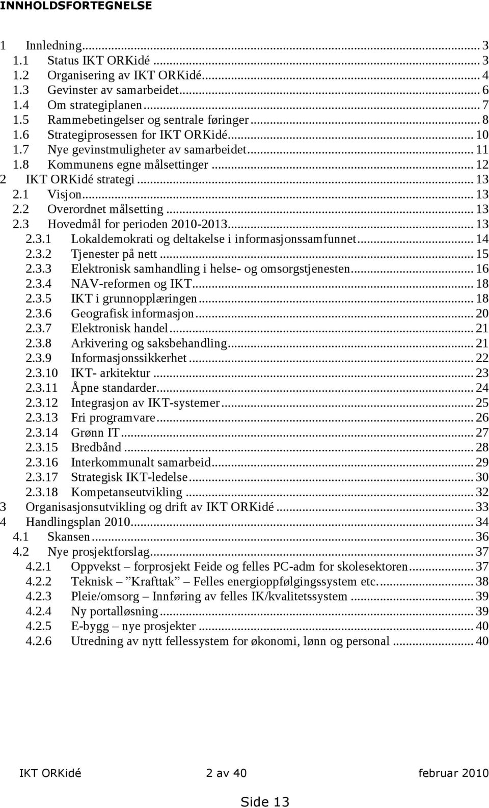 .. 13 2.1 Visjon... 13 2.2 Overordnet målsetting... 13 2.3 Hovedmål for perioden 2010-2013... 13 2.3.1 Lokaldemokrati og deltakelse i informasjonssamfunnet... 14 2.3.2 Tjenester på nett... 15 2.3.3 Elektronisk samhandling i helse- og omsorgstjenesten.