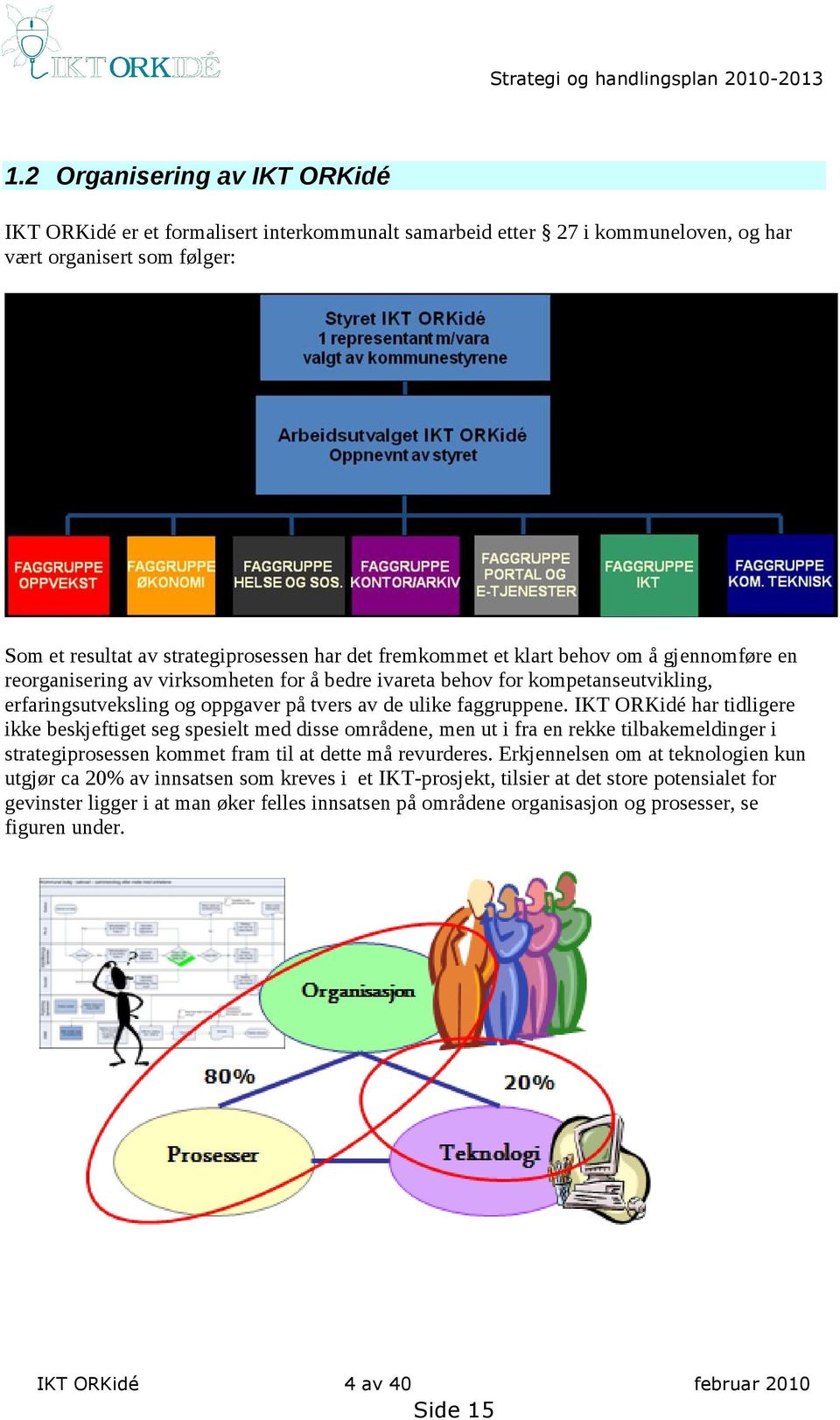 et klart behov om å gjennomføre en reorganisering av virksomheten for å bedre ivareta behov for kompetanseutvikling, erfaringsutveksling og oppgaver på tvers av de ulike faggruppene.