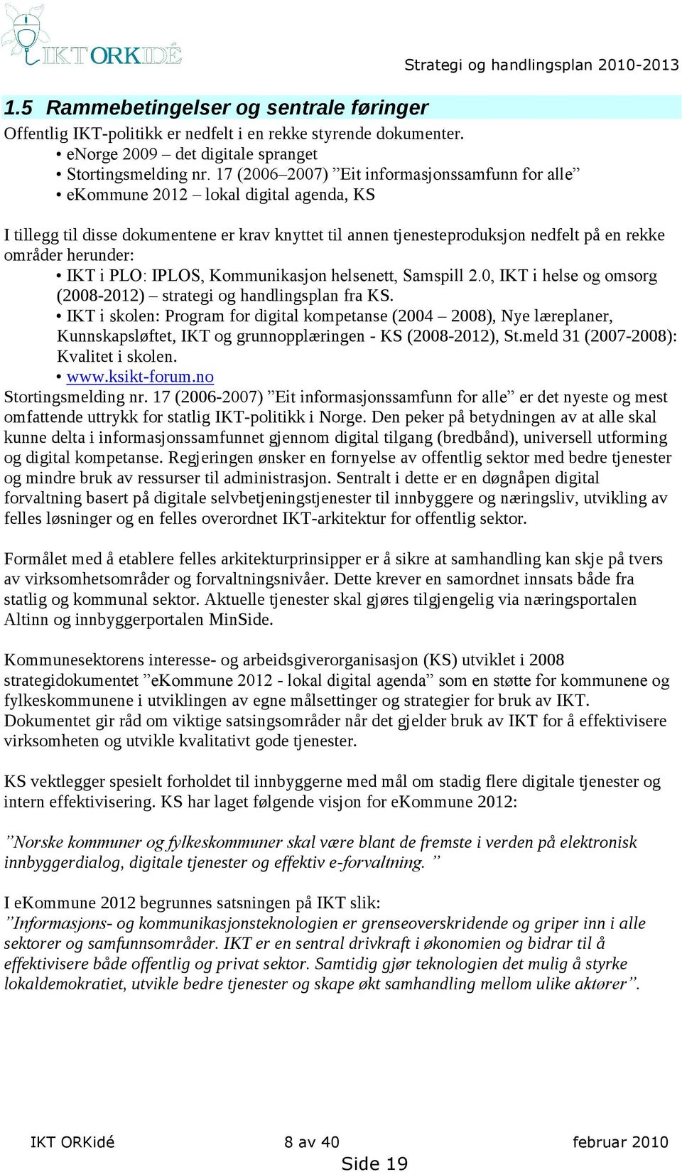 herunder: IKT i PLO: IPLOS, Kommunikasjon helsenett, Samspill 2.0, IKT i helse og omsorg (2008-2012) strategi og handlingsplan fra KS.