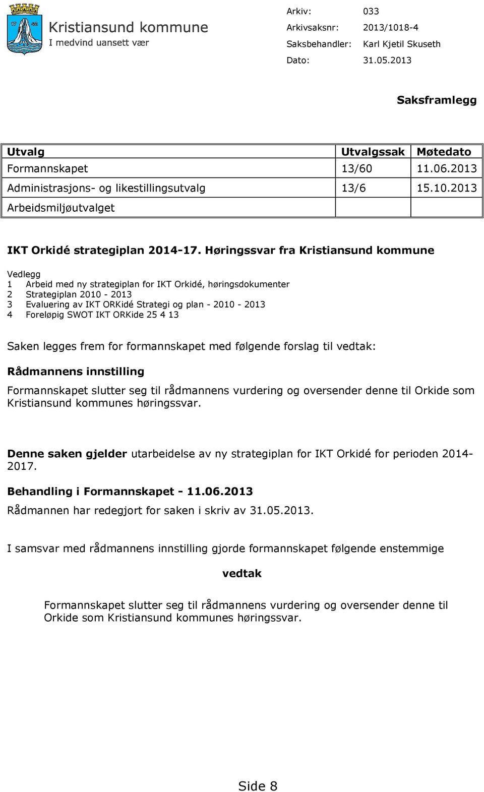 Høringssvar fra Kristiansund kommune Vedlegg 1 Arbeid med ny strategiplan for IKT Orkidé, høringsdokumenter 2 Strategiplan 2010-2013 3 Evaluering av IKT ORKidé Strategi og plan - 2010-2013 4