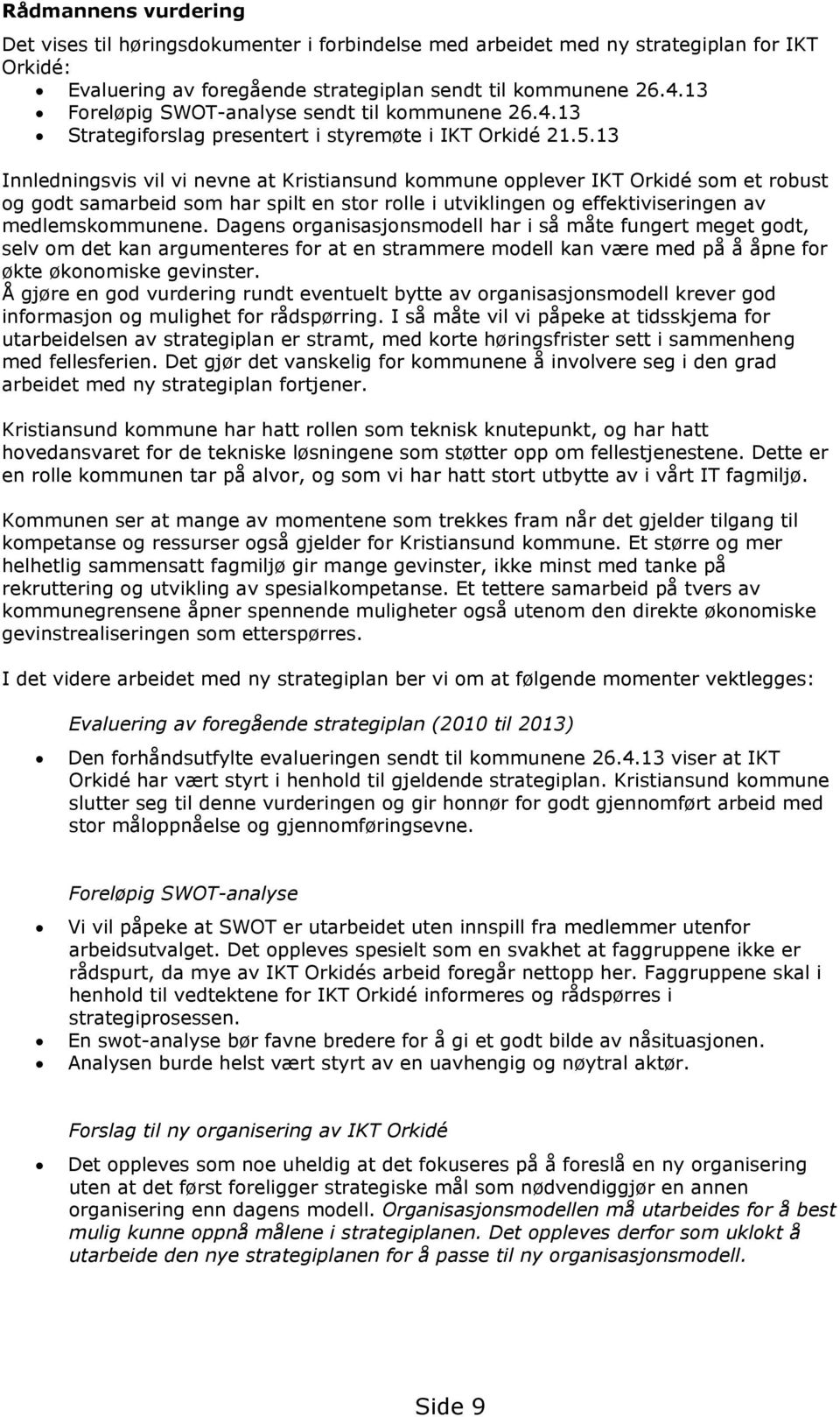 13 Innledningsvis vil vi nevne at Kristiansund kommune opplever IKT Orkidé som et robust og godt samarbeid som har spilt en stor rolle i utviklingen og effektiviseringen av medlemskommunene.