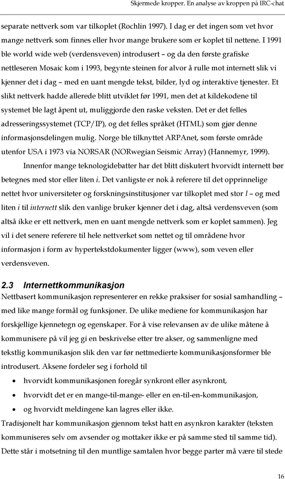 mengde tekst, bilder, lyd og interaktive tjenester. Et slikt nettverk hadde allerede blitt utviklet før 1991, men det at kildekodene til systemet ble lagt åpent ut, muliggjorde den raske veksten.