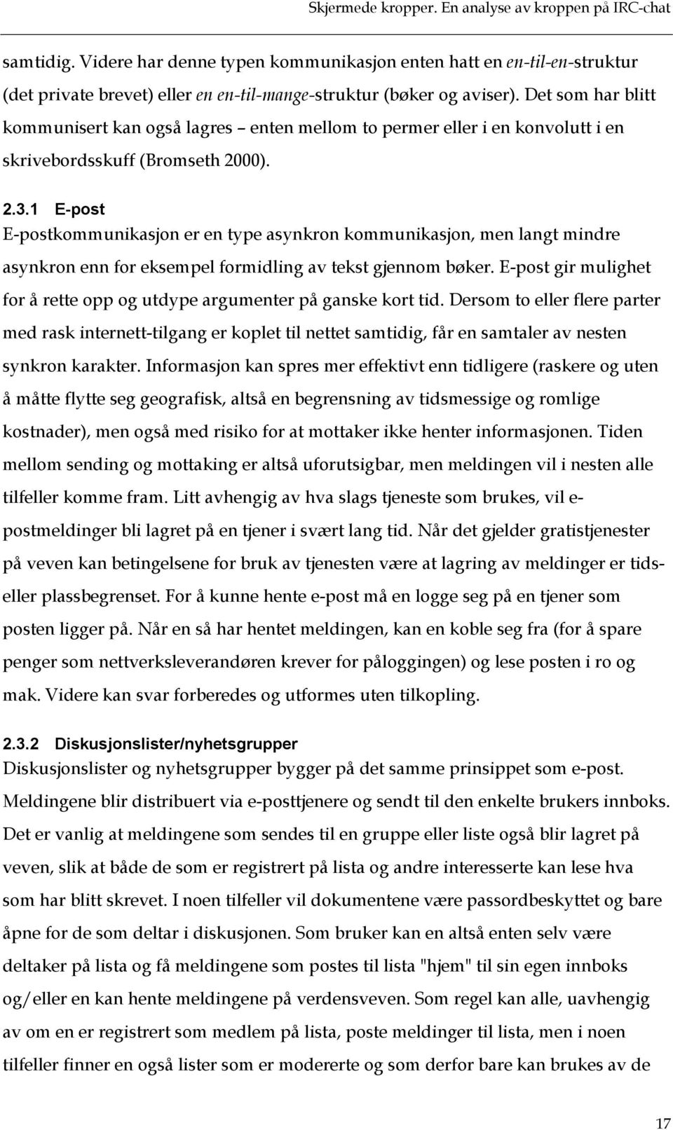 1 E-post E-postkommunikasjon er en type asynkron kommunikasjon, men langt mindre asynkron enn for eksempel formidling av tekst gjennom bøker.