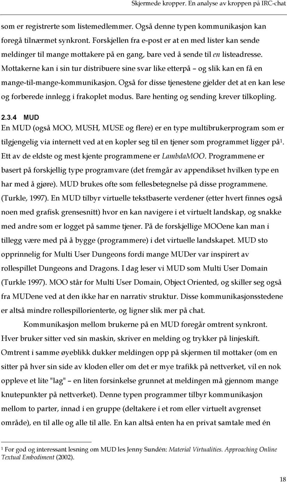 Mottakerne kan i sin tur distribuere sine svar like etterpå og slik kan en få en mange-til-mange-kommunikasjon.