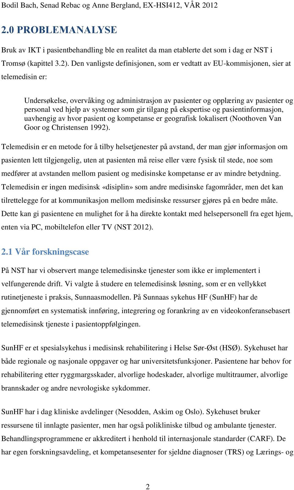 systemer som gir tilgang på ekspertise og pasientinformasjon, uavhengig av hvor pasient og kompetanse er geografisk lokalisert (Noothoven Van Goor og Christensen 1992).