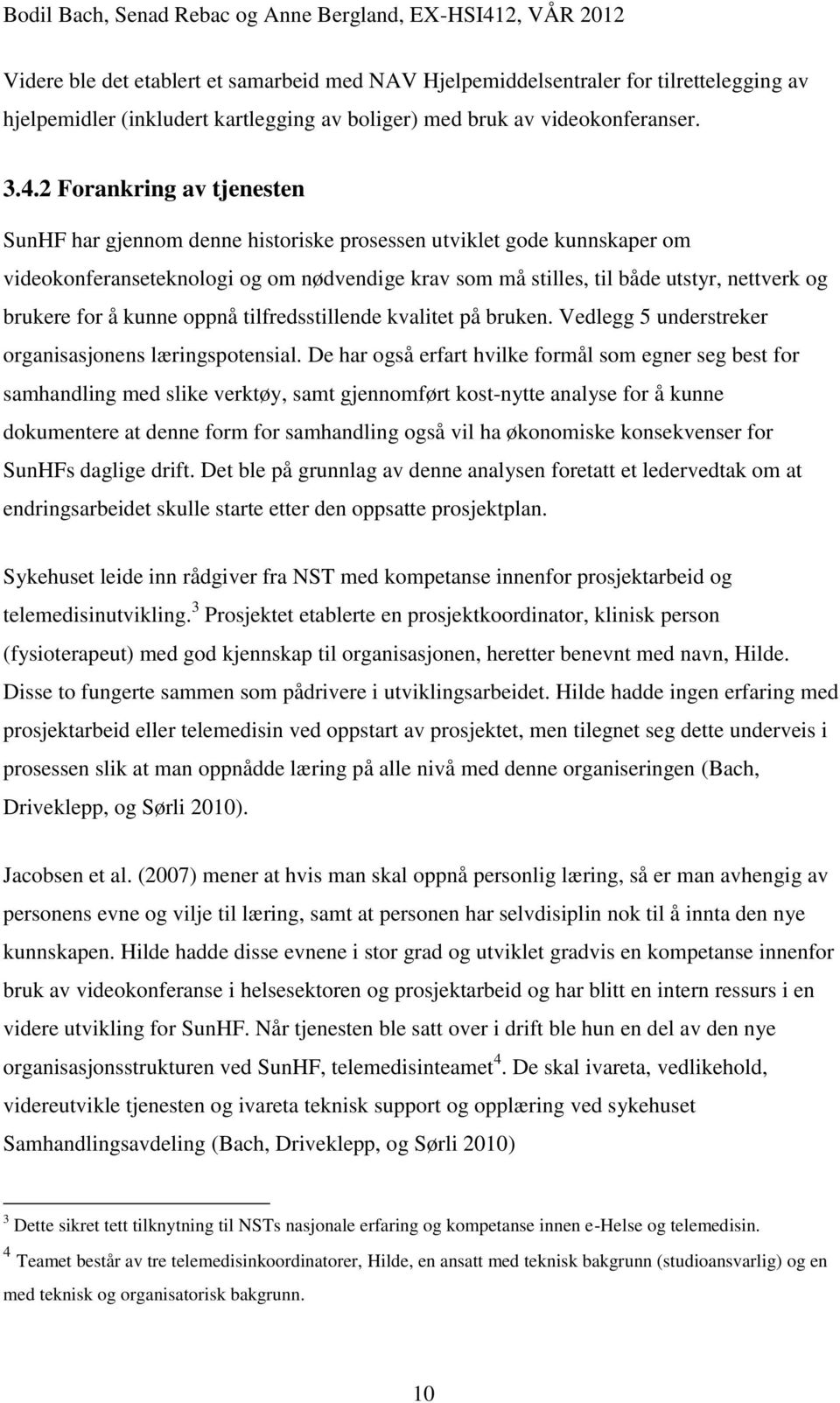 for å kunne oppnå tilfredsstillende kvalitet på bruken. Vedlegg 5 understreker organisasjonens læringspotensial.