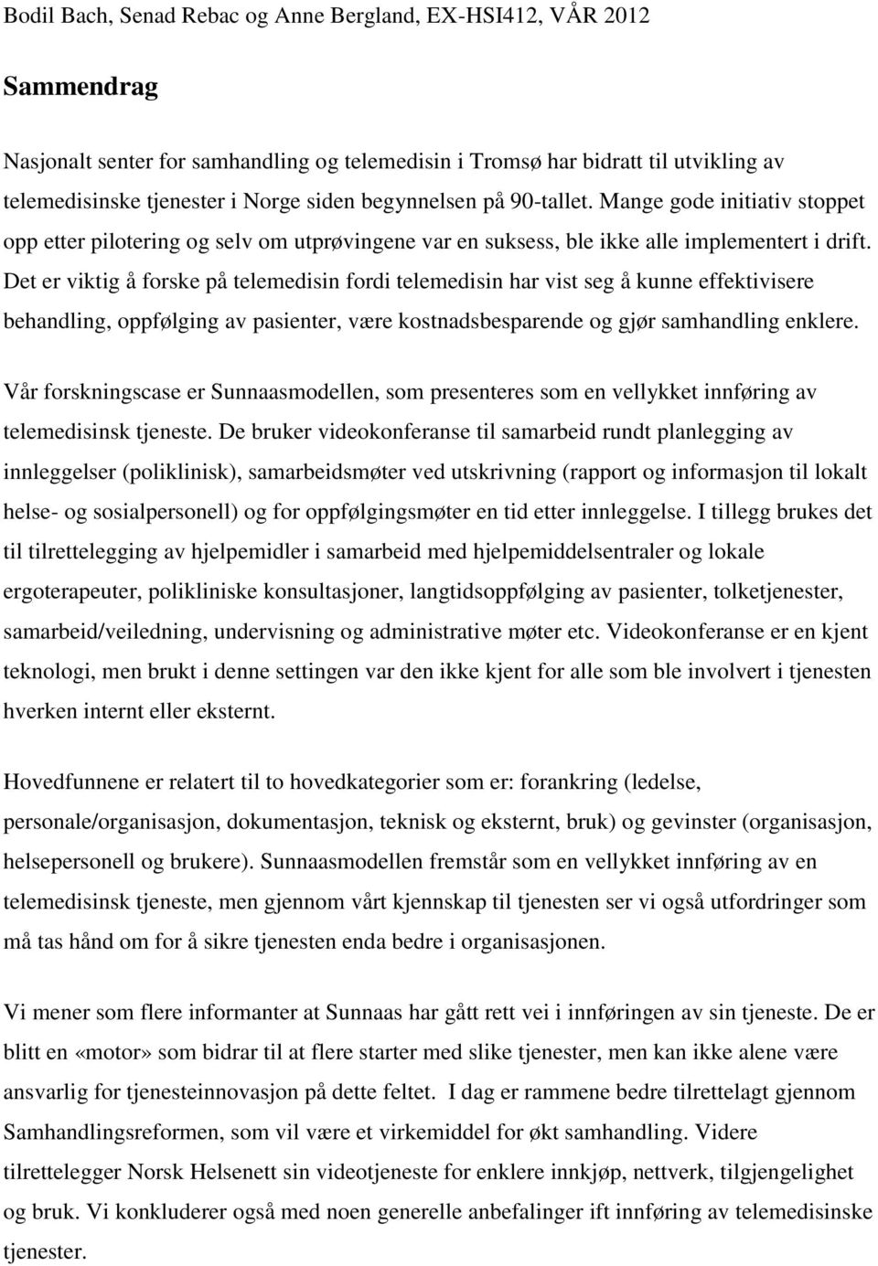 Det er viktig å forske på telemedisin fordi telemedisin har vist seg å kunne effektivisere behandling, oppfølging av pasienter, være kostnadsbesparende og gjør samhandling enklere.