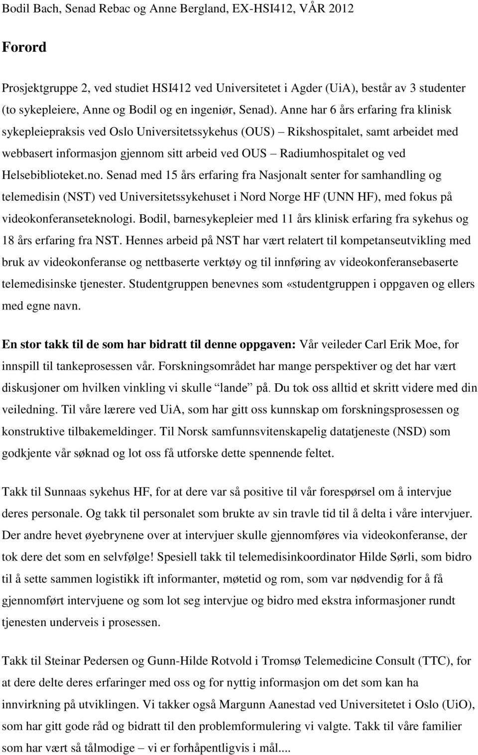 Helsebiblioteket.no. Senad med 15 års erfaring fra Nasjonalt senter for samhandling og telemedisin (NST) ved Universitetssykehuset i Nord Norge HF (UNN HF), med fokus på videokonferanseteknologi.