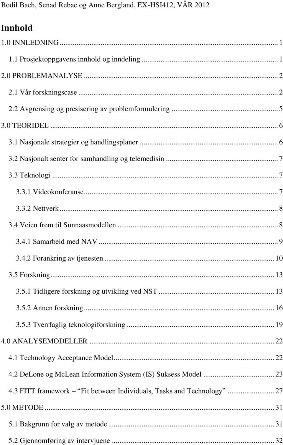 4 Veien frem til Sunnaasmodellen... 8 3.4.1 Samarbeid med NAV... 9 3.4.2 Forankring av tjenesten... 10 3.5 Forskning... 13 3.5.1 Tidligere forskning og utvikling ved NST... 13 3.5.2 Annen forskning.