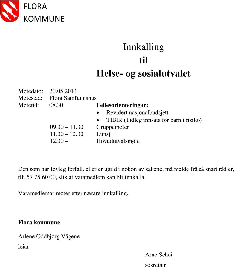 30 Lunsj 12.30 Hovudutvalsmøte Den som har lovleg forfall, eller er ugild i nokon av sakene, må melde frå så snart råd er, tlf.