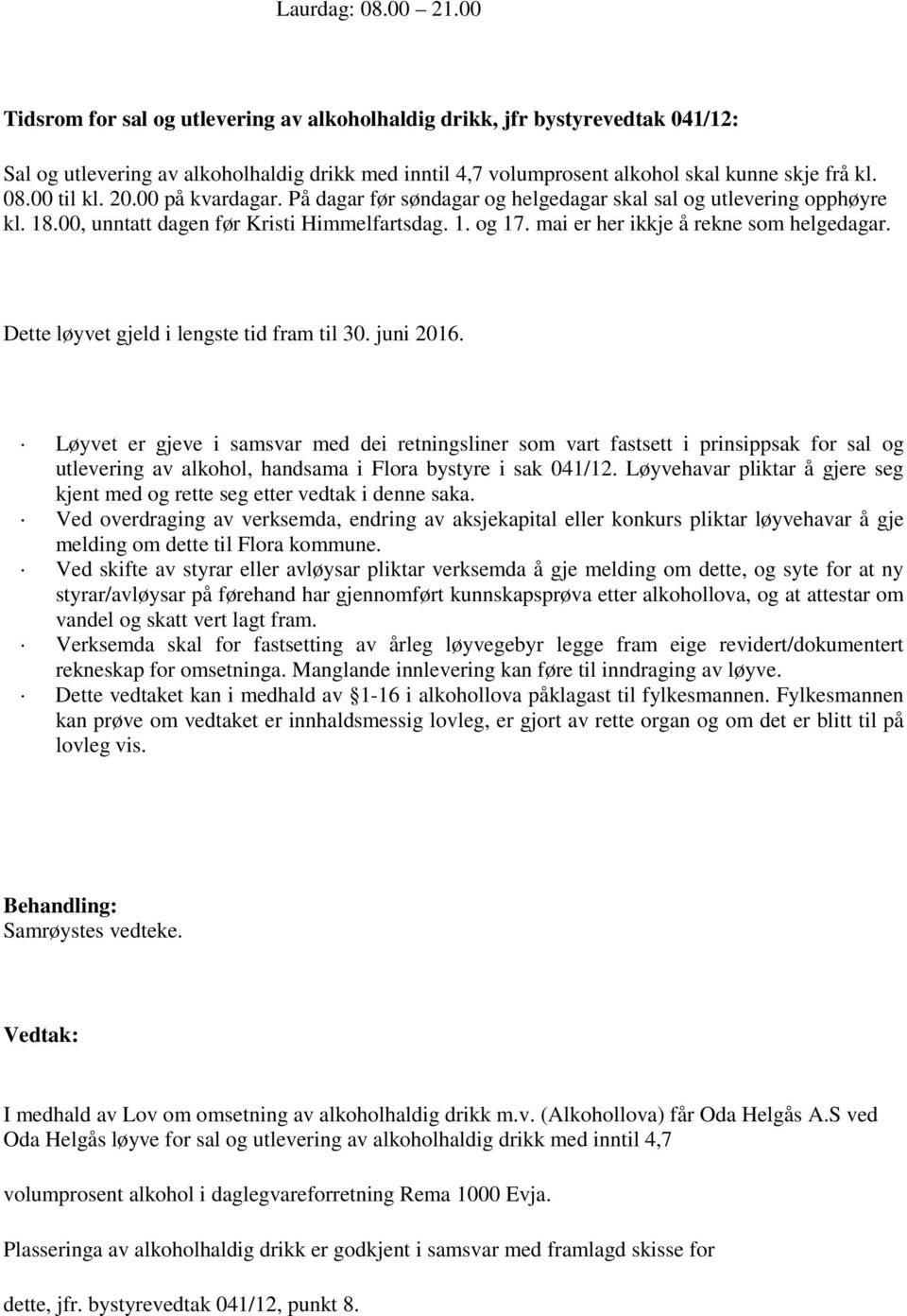 20.00 på kvardagar. På dagar før søndagar og helgedagar skal sal og utlevering opphøyre kl. 18.00, unntatt dagen før Kristi Himmelfartsdag. 1. og 17. mai er her ikkje å rekne som helgedagar.