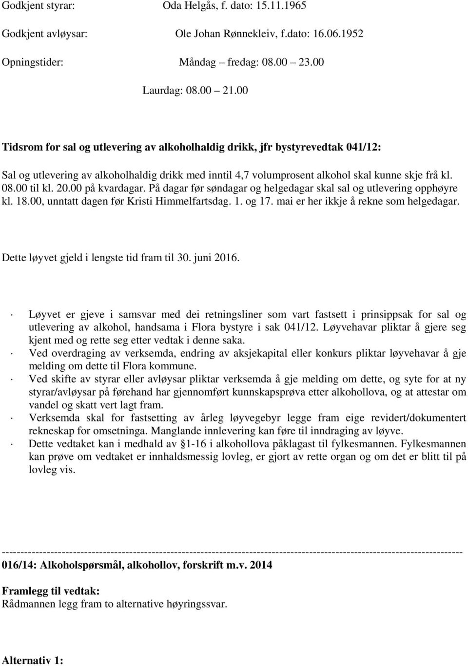 20.00 på kvardagar. På dagar før søndagar og helgedagar skal sal og utlevering opphøyre kl. 18.00, unntatt dagen før Kristi Himmelfartsdag. 1. og 17. mai er her ikkje å rekne som helgedagar.