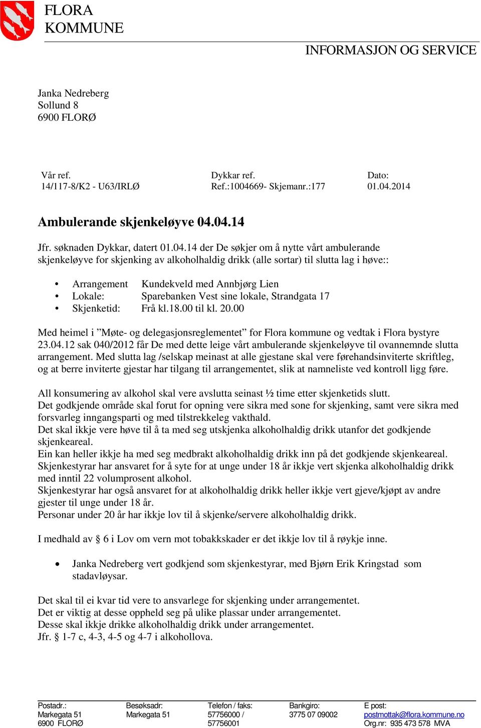 14 der De søkjer om å nytte vårt ambulerande skjenkeløyve for skjenking av alkoholhaldig drikk (alle sortar) til slutta lag i høve:: Arrangement Kundekveld med Annbjørg Lien Lokale: Sparebanken Vest