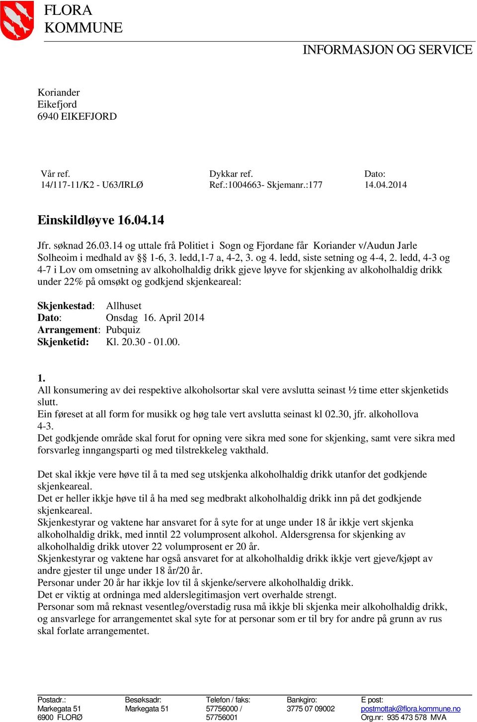 ledd, 4-3 og 4-7 i Lov om omsetning av alkoholhaldig drikk gjeve løyve for skjenking av alkoholhaldig drikk under 22% på omsøkt og godkjend skjenkeareal: Skjenkestad: Allhuset Dato: Onsdag 16.