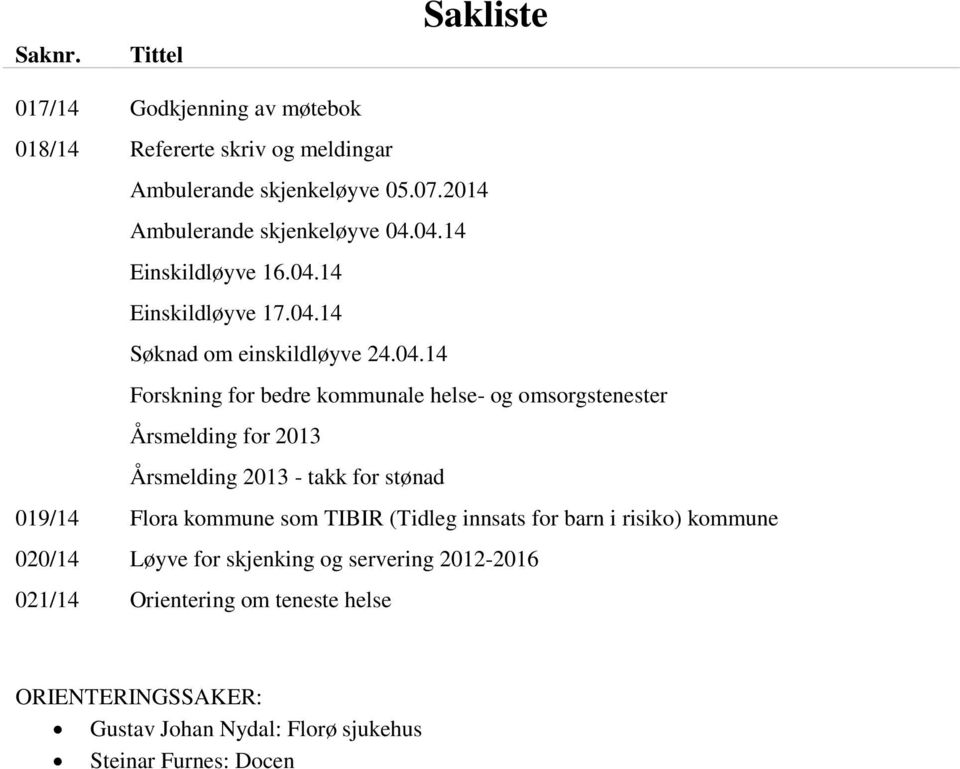 04.14 Einskildløyve 16.04.14 Einskildløyve 17.04.14 Søknad om einskildløyve 24.04.14 Forskning for bedre kommunale helse- og omsorgstenester