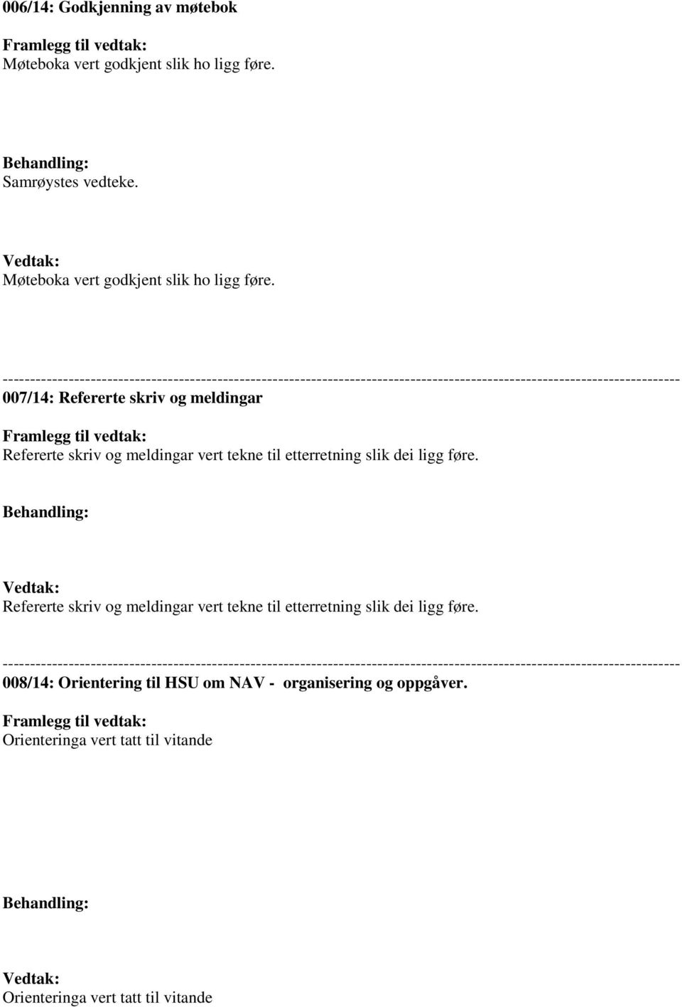 og meldingar vert tekne til etterretning slik dei ligg føre. Behandling: Vedtak: Refererte skriv og meldingar vert tekne til etterretning slik dei ligg føre.