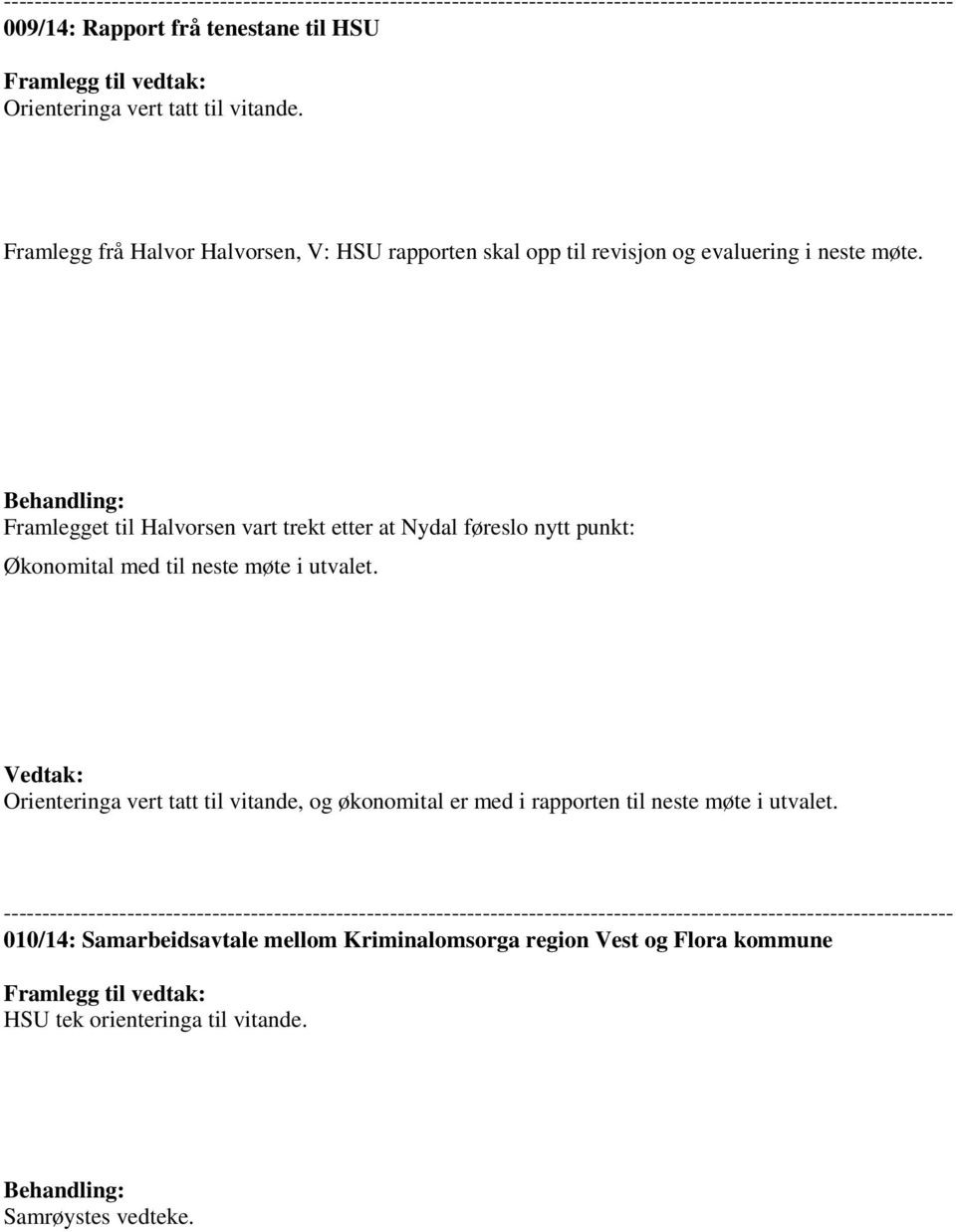 Behandling: Framlegget til Halvorsen vart trekt etter at Nydal føreslo nytt punkt: Økonomital med til neste møte i utvalet.