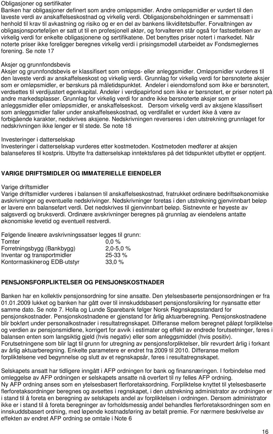 Forvaltningen av obligasjonsporteføljen er satt ut til en profesjonell aktør, og forvalteren står også for fastsettelsen av virkelig verdi for enkelte obligasjonene og sertifikatene.