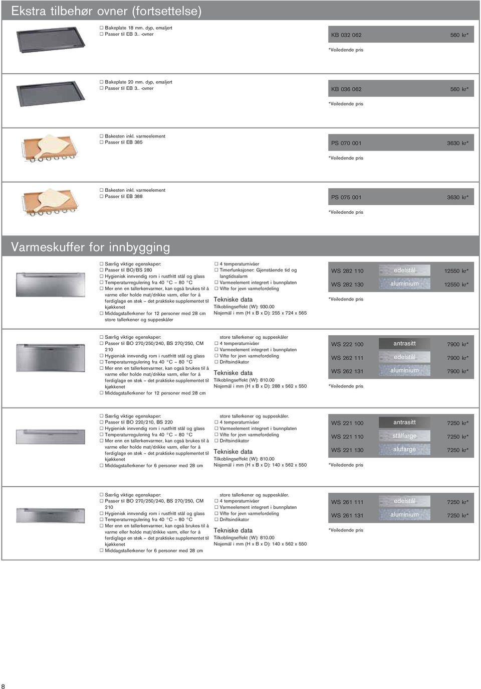 varmeelement E Passer til EB 388 PS 075 001 3630 kr* Varmeskuffer for innbygging E Passer til BO/BS 280 E Hygienisk innvendig rom i rustfritt stål og glass E Temperaturregulering fra 40 C 80 C E Mer