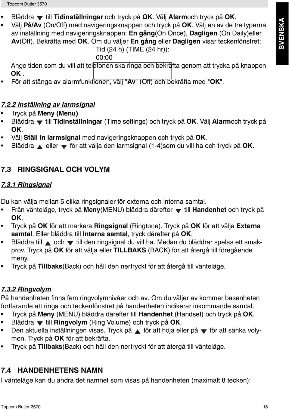 Om du väljer En gång eller Dagligen visar teckenfönstret: Tid (24 h) (TIME (24 hr)): 00:00 Ange tiden som du vill att telefonen ska ringa och bekräfta genom att trycka på knappen OK.