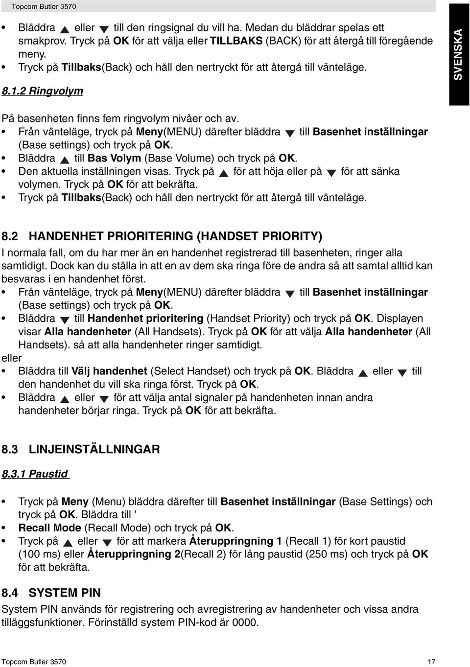 Från vänteläge, tryck på Meny(MENU) därefter bläddra till Basenhet inställningar (Base settings) och tryck på OK. Bläddra till Bas Volym (Base Volume) och tryck på OK.