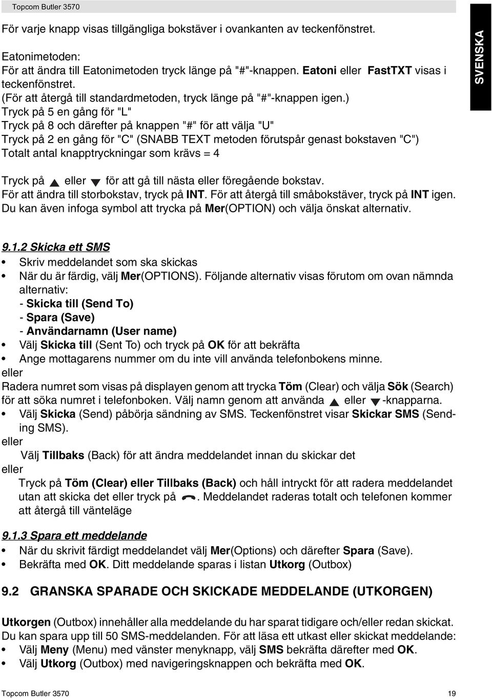 ) Tryck på 5 en gång för "L" Tryck på 8 och därefter på knappen "#" för att välja "U" Tryck på 2 en gång för "C" (SNABB TEXT metoden förutspår genast bokstaven "C") Totalt antal knapptryckningar som