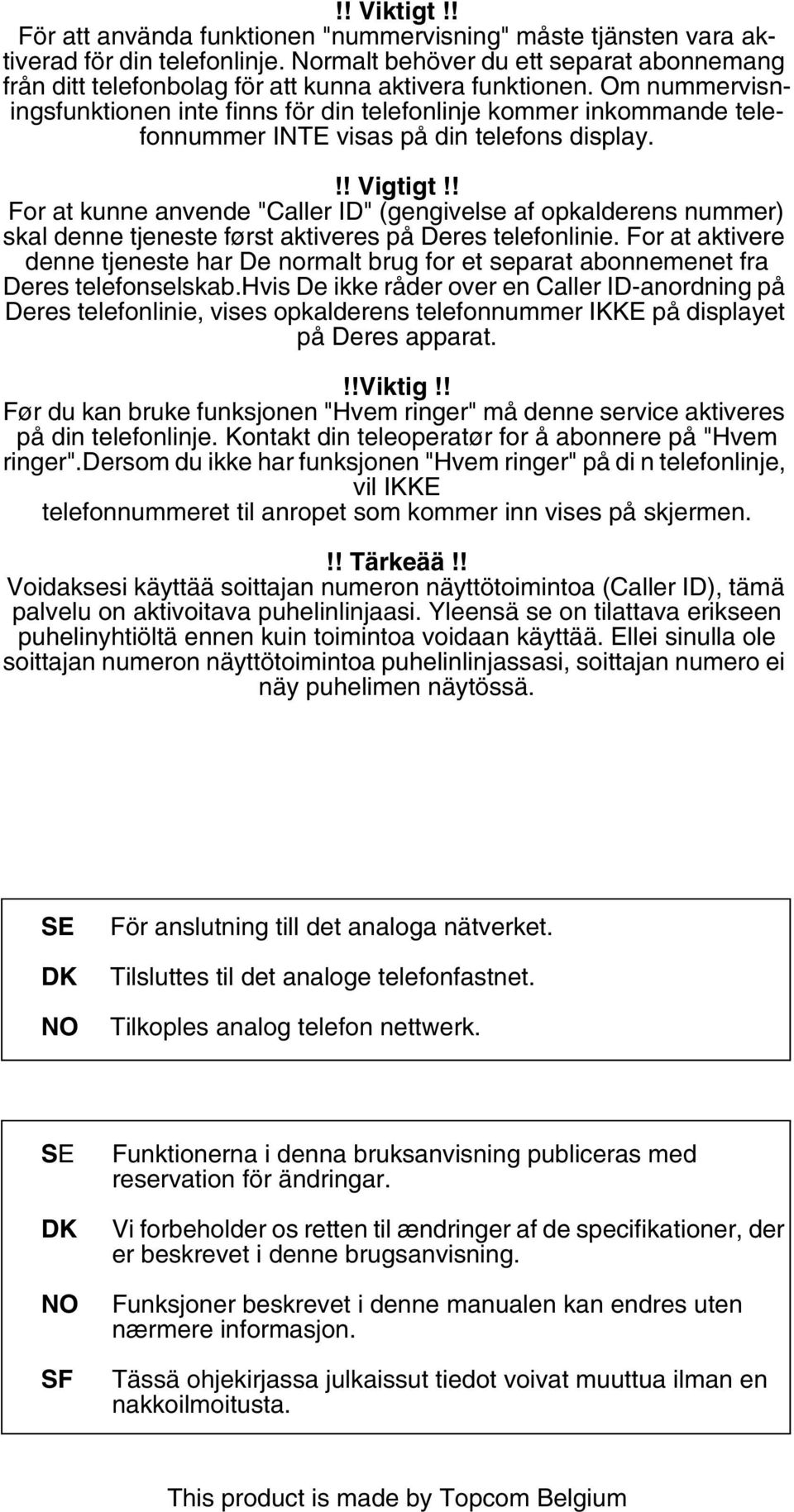 Om nummervisningsfunktionen inte finns för din telefonlinje kommer inkommande telefonnummer INTE visas på din telefons display.!! Vigtigt!