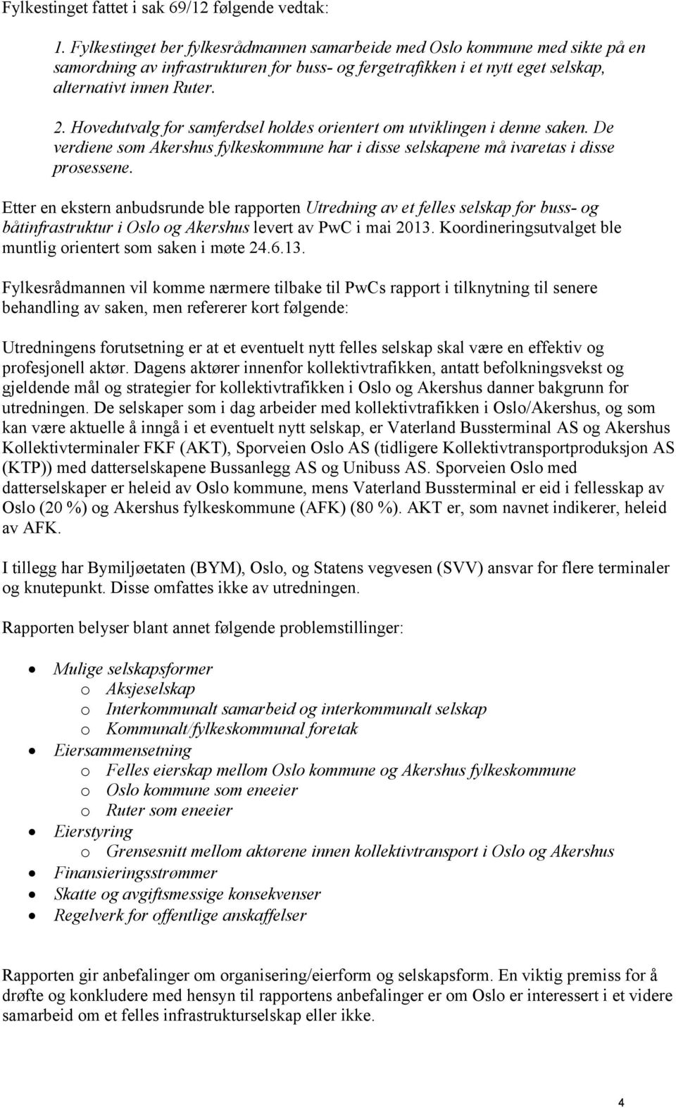 Hovedutvalg for samferdsel holdes orientert om utviklingen i denne saken. De verdiene som Akershus fylkeskommune har i disse selskapene må ivaretas i disse prosessene.