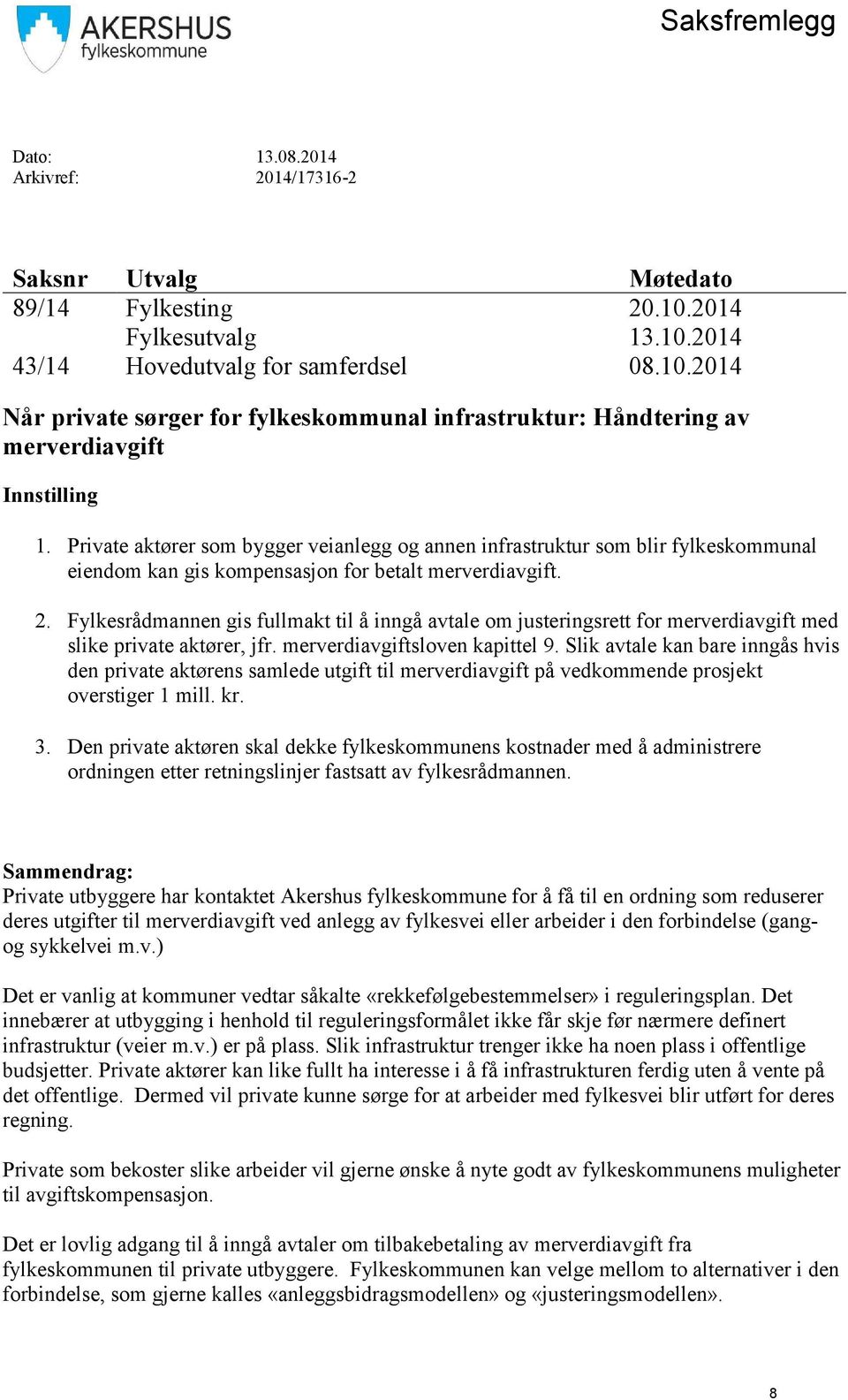 Fylkesrådmannen gis fullmakt til å inngå avtale om justeringsrett for merverdiavgift med slike private aktører, jfr. merverdiavgiftsloven kapittel 9.