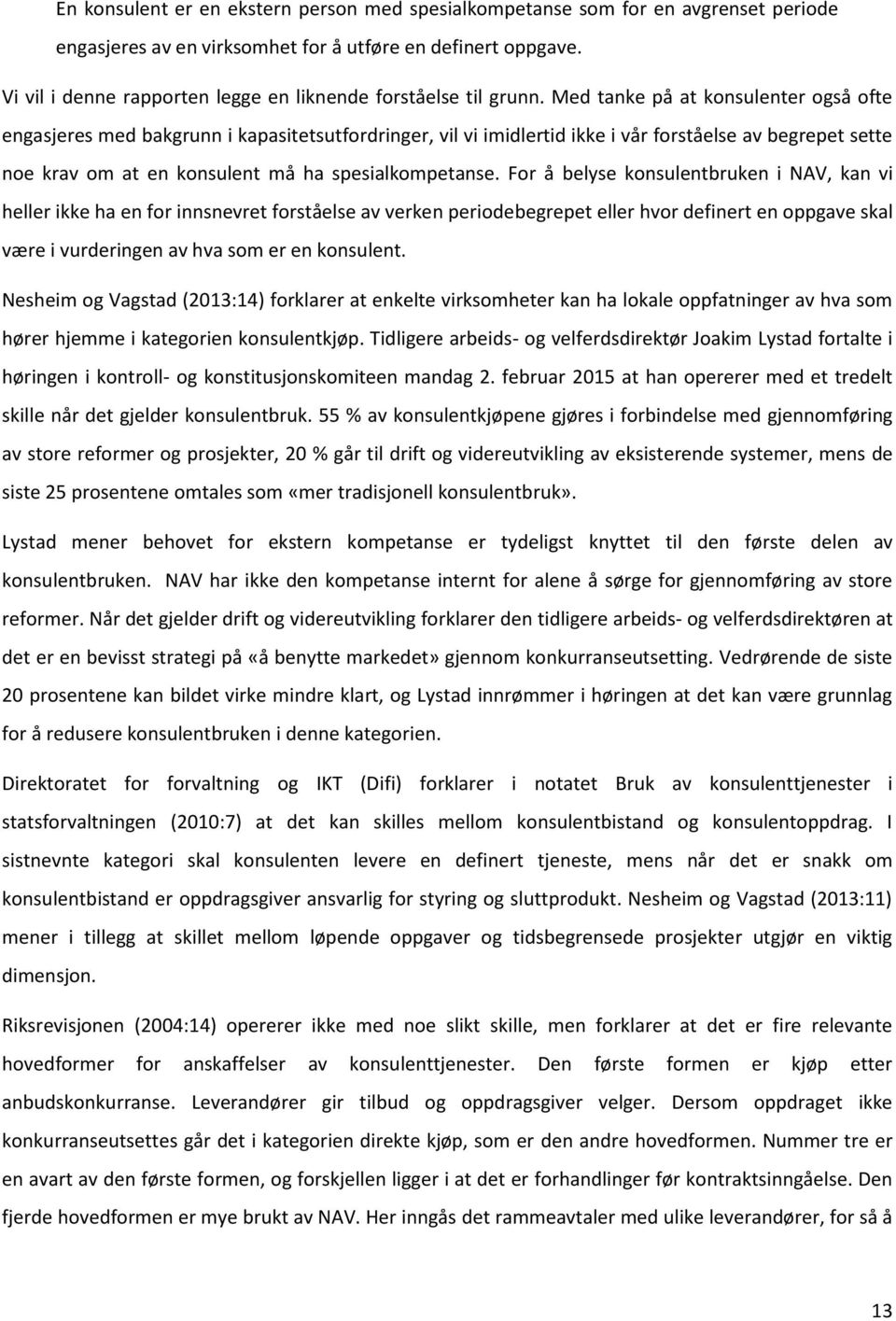 Med tanke på at konsulenter også ofte engasjeres med bakgrunn i kapasitetsutfordringer, vil vi imidlertid ikke i vår forståelse av begrepet sette noe krav om at en konsulent må ha spesialkompetanse.