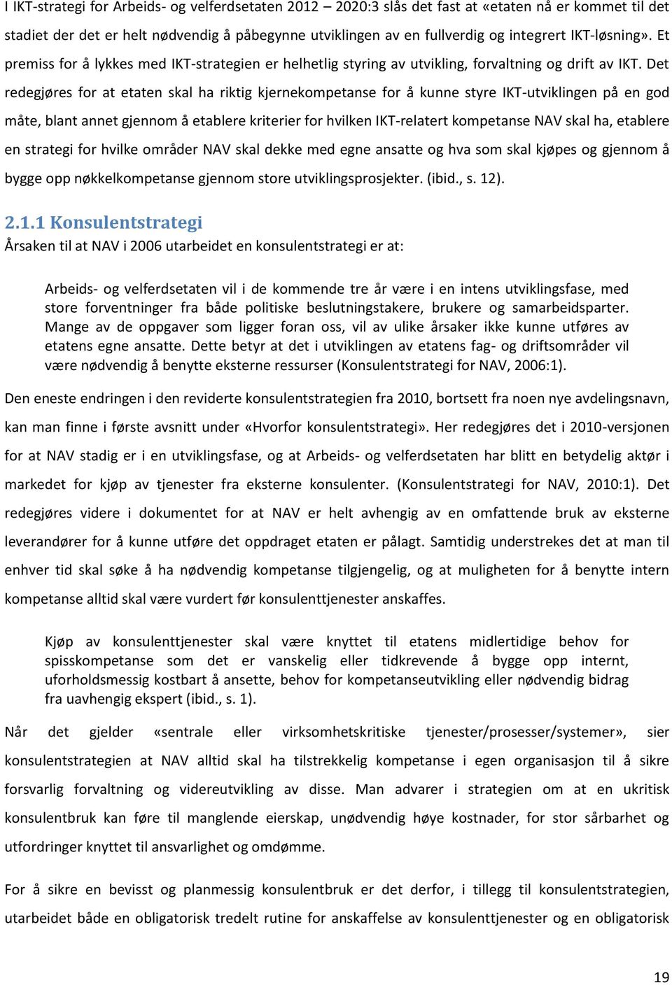 Det redegjøres for at etaten skal ha riktig kjernekompetanse for å kunne styre IKT-utviklingen på en god måte, blant annet gjennom å etablere kriterier for hvilken IKT-relatert kompetanse NAV skal