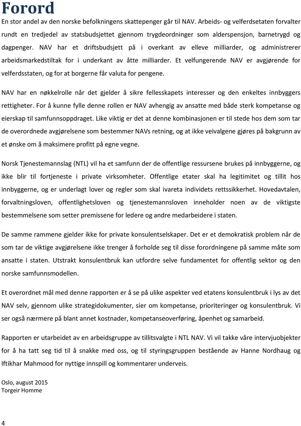 NAV har et driftsbudsjett på i overkant av elleve milliarder, og administrerer arbeidsmarkedstiltak for i underkant av åtte milliarder.