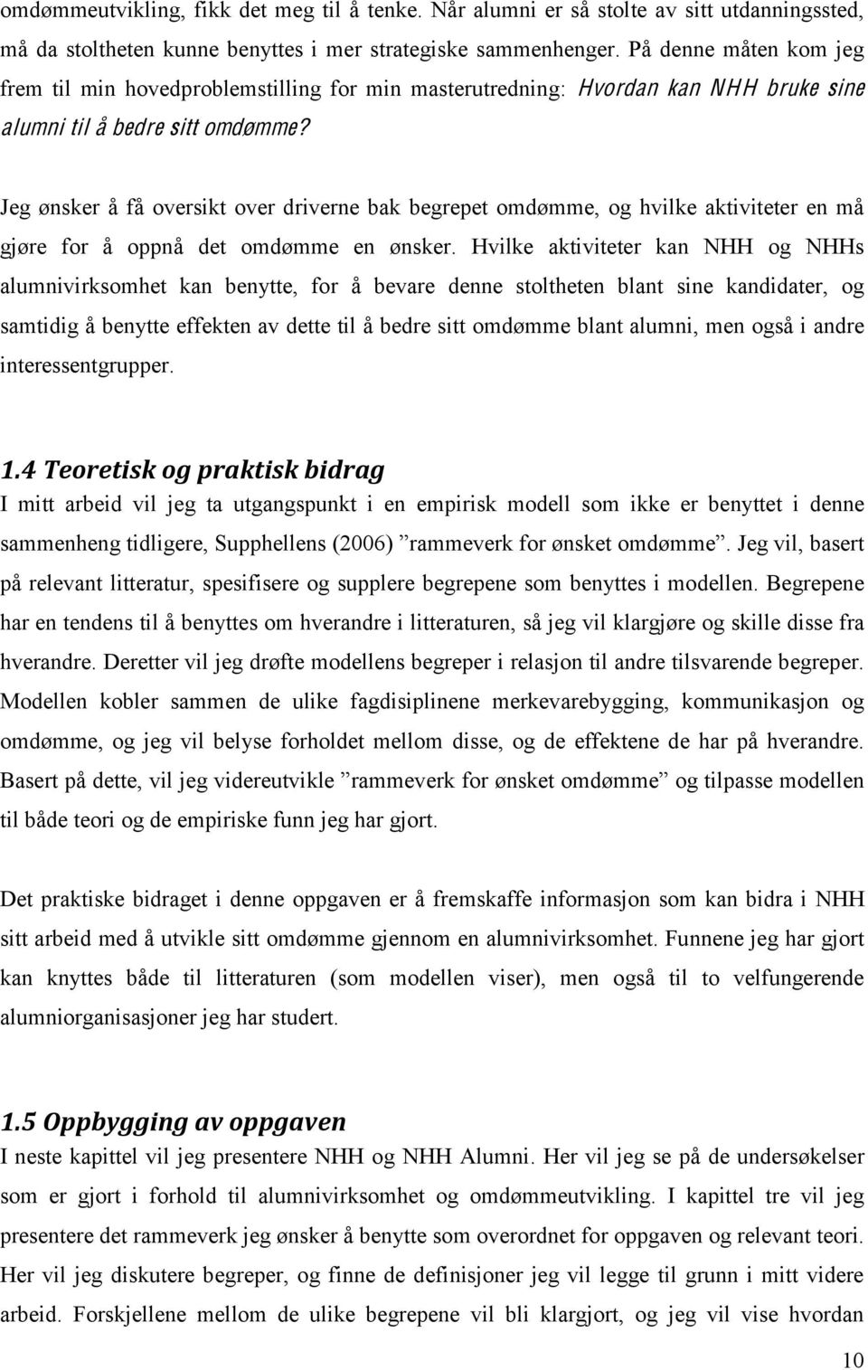 Jeg ønsker å få oversikt over driverne bak begrepet omdømme, og hvilke aktiviteter en må gjøre for å oppnå det omdømme en ønsker.