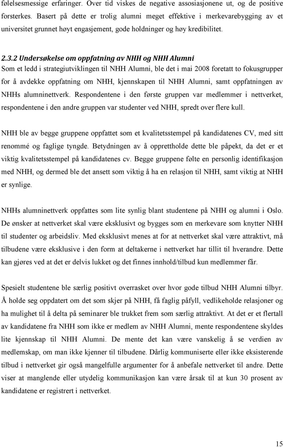 2 Undersøkelse om oppfatning av NHH og NHH Alumni Som et ledd i strategiutviklingen til NHH Alumni, ble det i mai 2008 foretatt to fokusgrupper for å avdekke oppfatning om NHH, kjennskapen til NHH