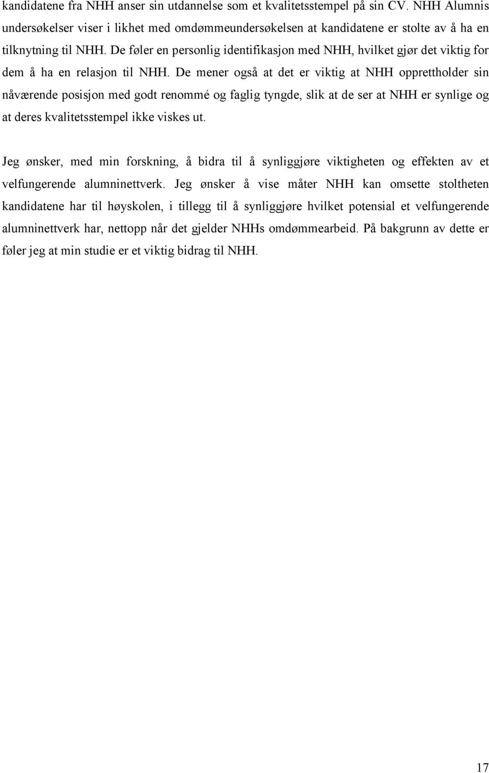 De mener også at det er viktig at NHH opprettholder sin nåværende posisjon med godt renommé og faglig tyngde, slik at de ser at NHH er synlige og at deres kvalitetsstempel ikke viskes ut.