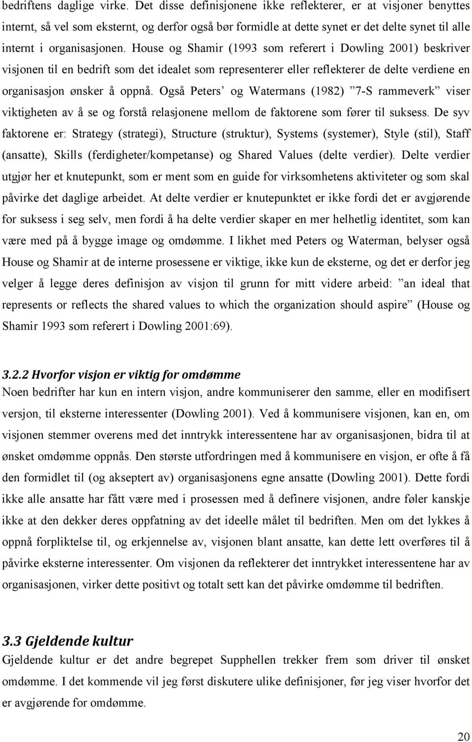 House og Shamir (1993 som referert i Dowling 2001) beskriver visjonen til en bedrift som det idealet som representerer eller reflekterer de delte verdiene en organisasjon ønsker å oppnå.