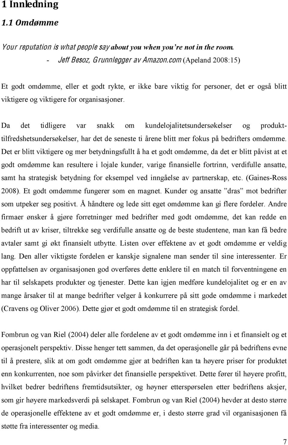 Da det tidligere var snakk om kundelojalitetsundersøkelser og produkttilfredshetsundersøkelser, har det de seneste ti årene blitt mer fokus på bedrifters omdømme.