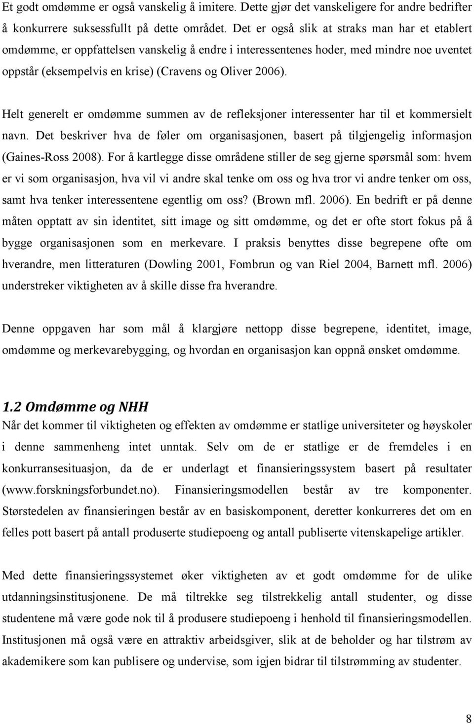 Helt generelt er omdømme summen av de refleksjoner interessenter har til et kommersielt navn. Det beskriver hva de føler om organisasjonen, basert på tilgjengelig informasjon (Gaines-Ross 2008).