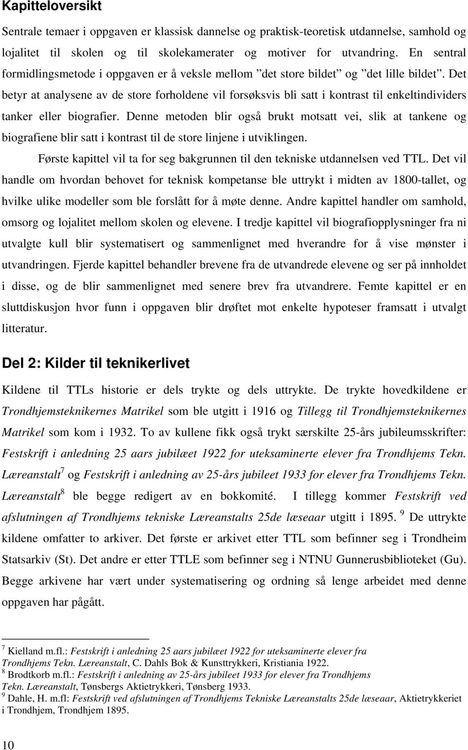 Det betyr at analysene av de store forholdene vil forsøksvis bli satt i kontrast til enkeltindividers tanker eller biografier.